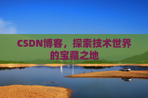 CSDN博客，探索技术世界的宝藏之地